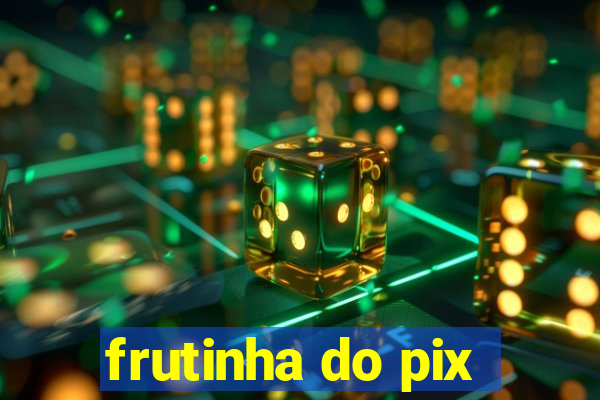 frutinha do pix